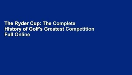 The Ryder Cup: The Complete History of Golf's Greatest Competition Full Online