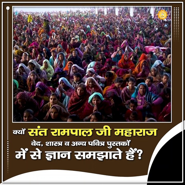 क्यों संत रामपाल जी महाराज वेद, शास्त्र व अन्य पवित्र पुस्तकों में से ज्ञान समझाते हैं |