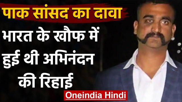 Pakistan के सांसद का बड़ा खुलासा,India के डर से Abhinandan Varthaman को छोड़ा था | वनइंडिया हिंदी