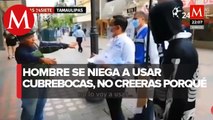 No soy animal ni perro para usarlo: Hombre rechaza usar cubrebocas en Tamaulipas