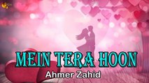 Mein Tera Hoon | Ahmer Zahid | Love Song | Gaane Shaane