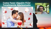 COMO FAZER ALGUÉM FICAR TOTALMENTE APAIXONADO POR VOCÊ