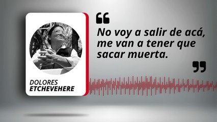 Dolores Etchevehere: "no voy a salir de acá, me van a tener que sacar muerta"