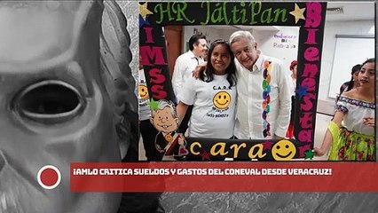 ¡AMLO critica sueldos y gastos del Coneval desde Veracruz!