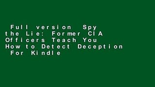 Full version  Spy the Lie: Former CIA Officers Teach You How to Detect Deception  For Kindle