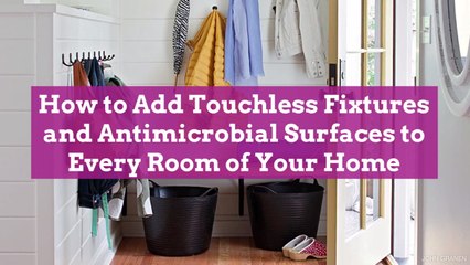 How to Add Touchless Fixtures and Antimicrobial Surfaces to Every Room of Your Home