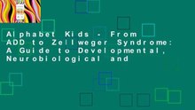 Alphabet Kids - From ADD to Zellweger Syndrome: A Guide to Developmental, Neurobiological and