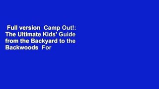Full version  Camp Out!: The Ultimate Kids' Guide from the Backyard to the Backwoods  For Free
