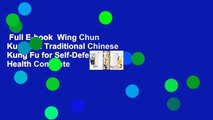 Full E-book  Wing Chun Kung Fu: Traditional Chinese Kung Fu for Self-Defense and Health Complete