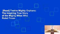 [Read] Twelve Mighty Orphans: The Inspiring True Story of the Mighty Mites Who Ruled Texas