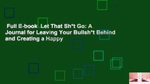 Full E-book  Let That Sh*t Go: A Journal for Leaving Your Bullsh*t Behind and Creating a Happy