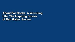 About For Books  A Wrestling Life: The Inspiring Stories of Dan Gable  Review