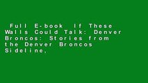Full E-book  If These Walls Could Talk: Denver Broncos: Stories from the Denver Broncos Sideline,