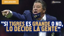 Si Tigres es grande o no, lo decide la gente: Piojo Herrera