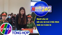 Người đưa tin 24G (18g30 ngày 30/10/2020) - Người phụ nữ bắt cóc bé trai ở Bắc Ninh lãnh án 5 năm tù