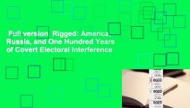 Full version  Rigged: America, Russia, and One Hundred Years of Covert Electoral Interference