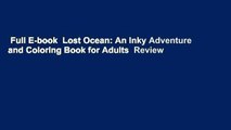 Full E-book  Lost Ocean: An Inky Adventure and Coloring Book for Adults  Review