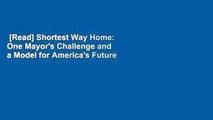 [Read] Shortest Way Home: One Mayor's Challenge and a Model for America's Future  For Kindle