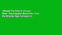 [Read] The End Is Always Near: Apocalyptic Moments, from the Bronze Age Collapse to Nuclear Near