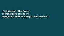 Full version  The Power Worshippers: Inside the Dangerous Rise of Religious Nationalism  For Free