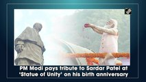 PM Modi pays tribute to Sardar Patel at ‘Statue of Unity’ on his birth anniversary