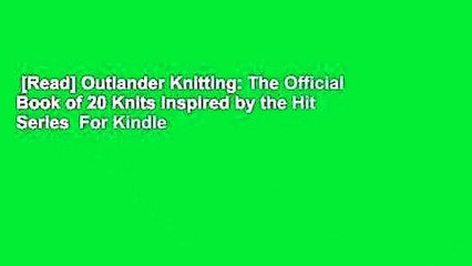 [Read] Outlander Knitting: The Official Book of 20 Knits Inspired by the Hit Series  For Kindle