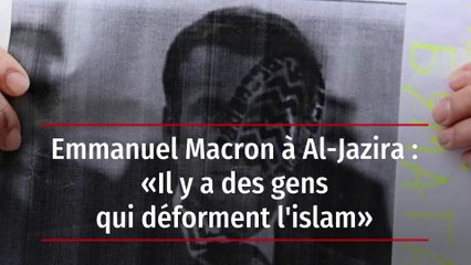 Emmanuel Macron à Al-Jazira : « Il y a des gens qui déforment l'islam »
