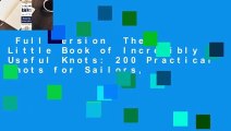 Full version  The Little Book of Incredibly Useful Knots: 200 Practical Knots for Sailors,