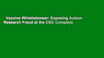 Vaccine Whistleblower: Exposing Autism Research Fraud at the CDC Complete