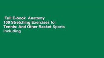 Full E-book  Anatomy  100 Stretching Exercises for Tennis: And Other Racket Sports Including