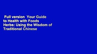 Full version  Your Guide to Health with Foods  Herbs: Using the Wisdom of Traditional Chinese