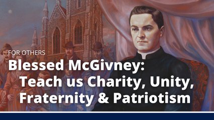 Blessed McGivney: Teach Us Charity, Unity, Fraternity & Patriotism