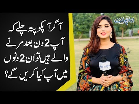 Agar Apko Maloom Hu Ke 2 Din Bad Apki Death Hu Jayegi To in 2 Days Me Ap Kia Karen Ge?