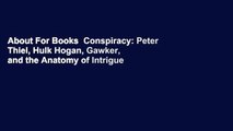 About For Books  Conspiracy: Peter Thiel, Hulk Hogan, Gawker, and the Anatomy of Intrigue  For