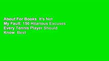 About For Books  It's Not My Fault: 150 Hilarious Excuses Every Tennis Player Should Know  Best