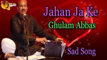 Jahan Ja Ke | Audio-Visual | Superhit | Ghulam Abbas