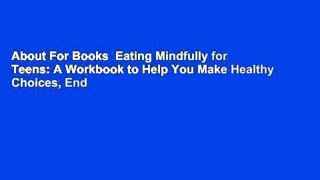 About For Books  Eating Mindfully for Teens: A Workbook to Help You Make Healthy Choices, End