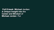 Full E-book  Michael Jordan: A Unique Insight into the Career and Mindset of Michael Jordan  For