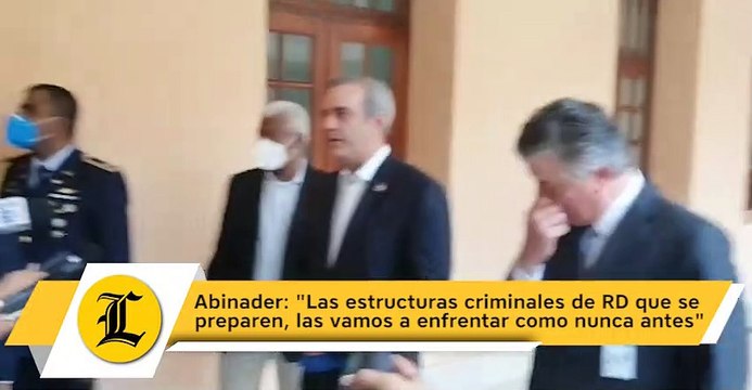 Abinader: Las estructuras criminales de RD que se preparen, las vamos a enfrentar como nunca antes