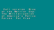 Full version  Rise of the Warrior Cop: The Militarization of America's Police Forces  For Free