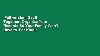 Full version  Get It Together: Organize Your Records So Your Family Won't Have to  For Kindle