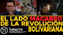 El lado macrabro de la revolución bolivariana | 24/7 Impacto Venezuela