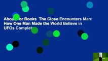 About For Books  The Close Encounters Man: How One Man Made the World Believe in UFOs Complete