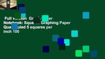 Full version  Graph Paper Notebook: Squared Graphing Paper Quad Ruled 5 squares per inch 100