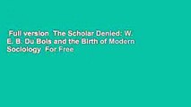 Full version  The Scholar Denied: W. E. B. Du Bois and the Birth of Modern Sociology  For Free
