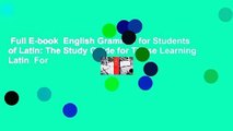 Full E-book  English Grammar for Students of Latin: The Study Guide for Those Learning Latin  For