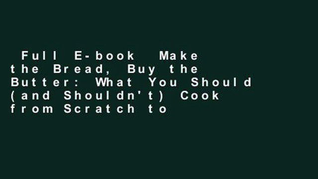 Full E-book Make the Bread, Buy the Butter: What You Should (and Shouldn't) Cook from Scratch to