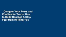 Conquer Your Fears and Phobias for Teens: How to Build Courage & Stop Fear from Holding You