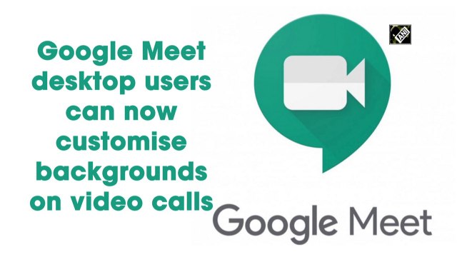 Google Meet desktop users can now customise backgrounds on video calls