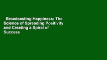 Broadcasting Happiness: The Science of Spreading Positivity and Creating a Spiral of Success